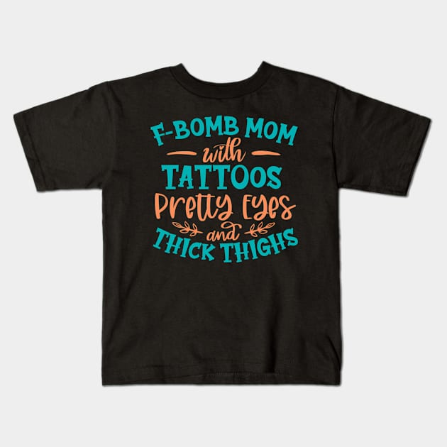 F-Bomb Mom With Tattoos Pretty Eyes And Thick Thighs Kids T-Shirt by Send Things Love